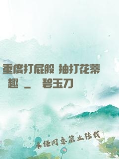 重度打屁股 抽打花蒂筆趣閣
